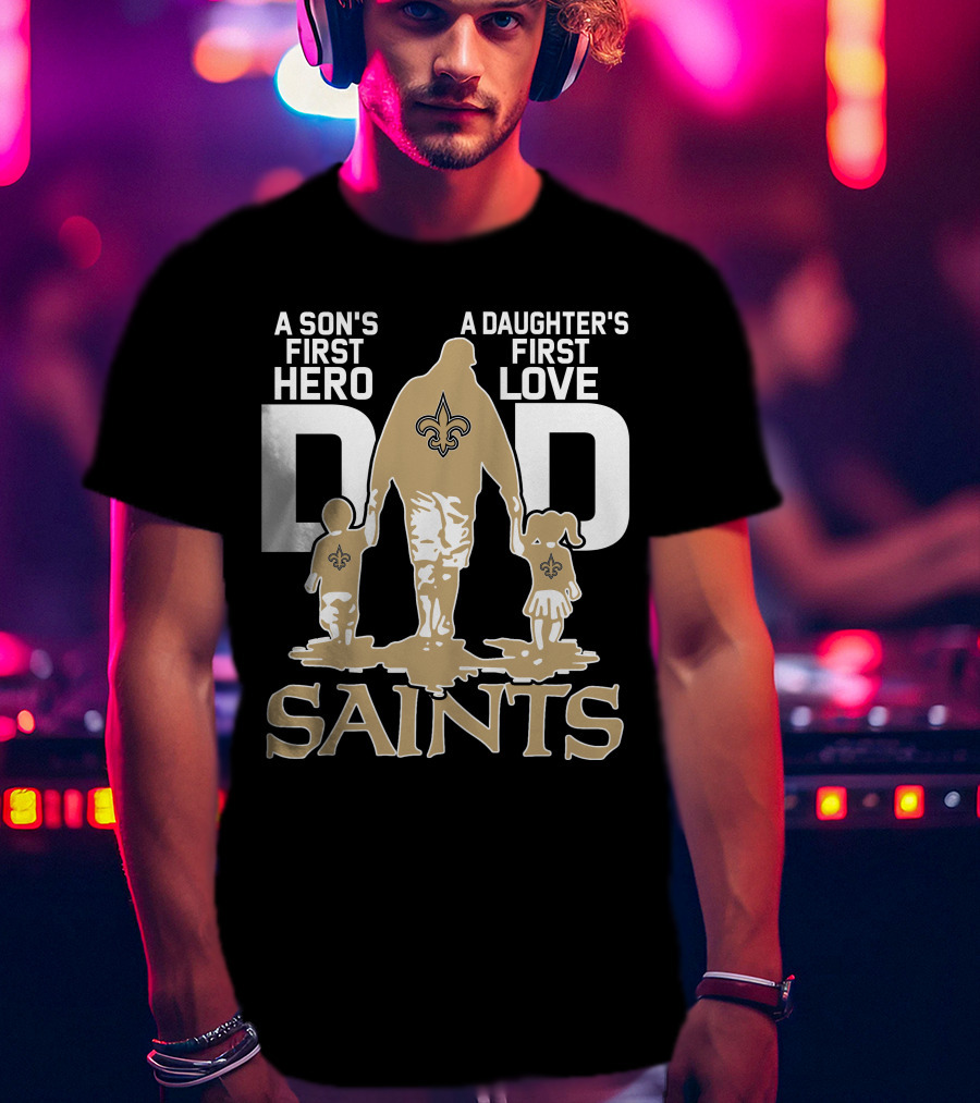 A Son's First Hero A Daughter's First Love Dad Saints New Orleans T-Shirt
