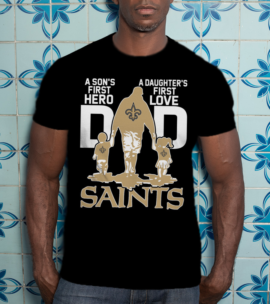 A Son's First Hero A Daughter's First Love Dad Saints New Orleans T-Shirt