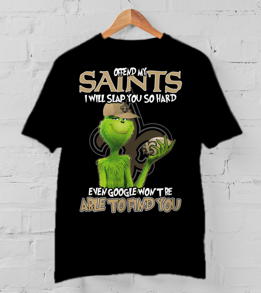 Grinch Offend My Saints I Will Slap You So Hard Even Google Won't Be Able To Find You T-Shirt