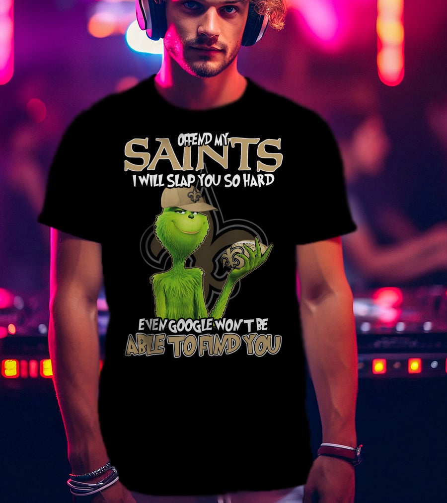 Grinch Offend My Saints I Will Slap You So Hard Even Google Won't Be Able To Find You T-Shirt