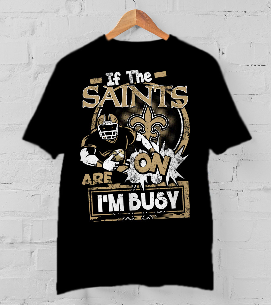 If The Saints Are On I'm Busy T-Shirt
