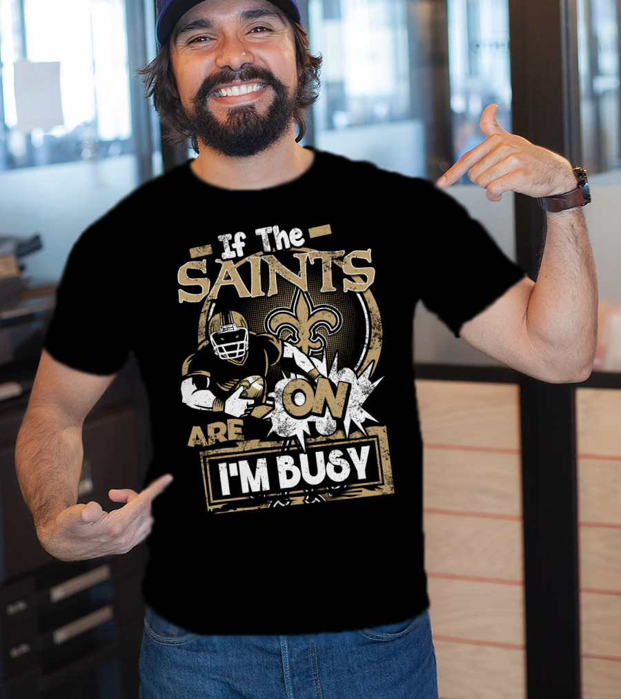 If The Saints Are On I'm Busy T-Shirt