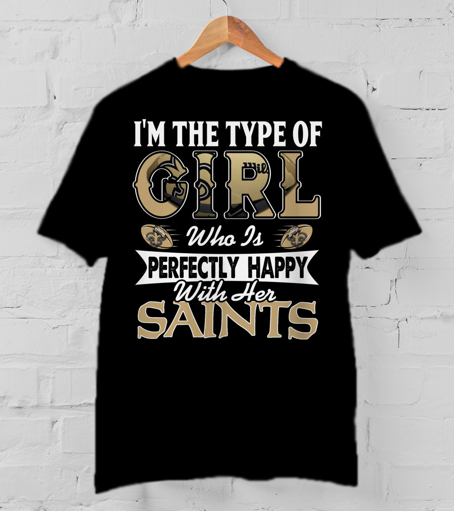 I'm The Type Of Girl Who Is Perfectly Happy With Her Saints T-Shirt