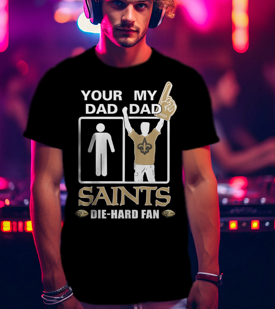 Your Dad My Dad Saints Die-Hard Fan T-Shirt