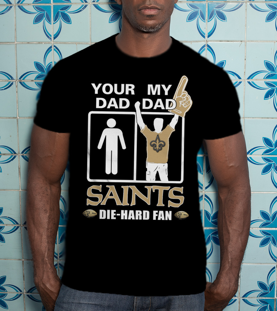 Your Dad My Dad Saints Die-Hard Fan T-Shirt