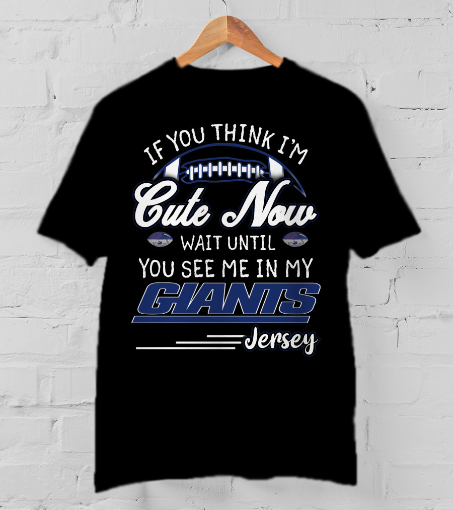 If You Think I'm Cute Now Wait Until You See Me In My Giants Jersey T-Shirt