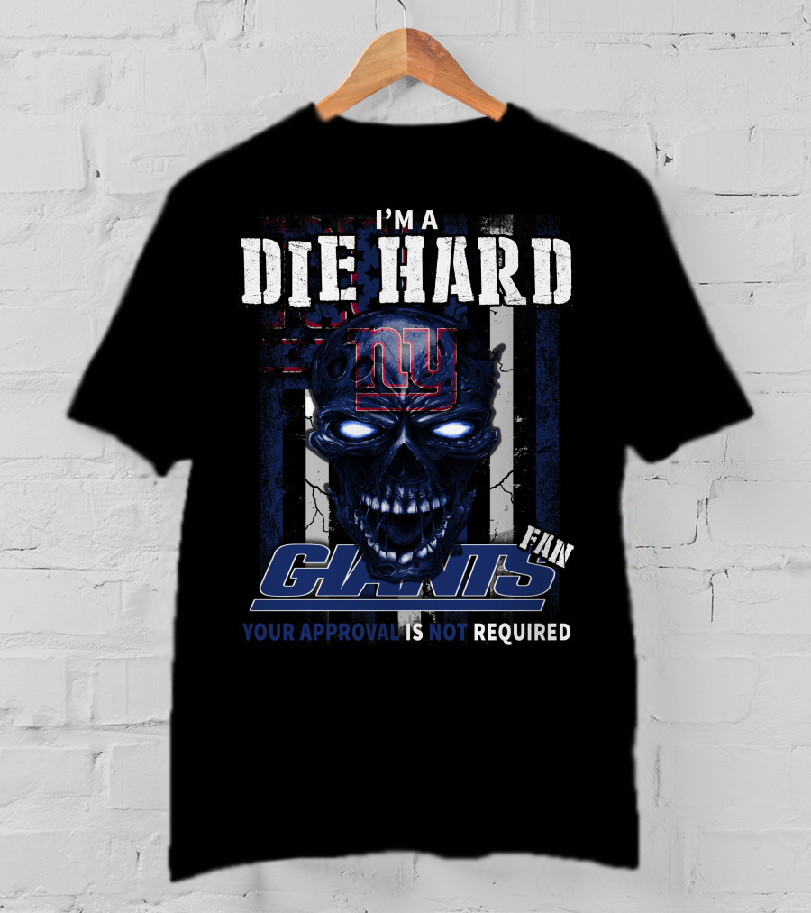 I'm A Die Hard Giants Fan Your Approval Is Not Required T-Shirt