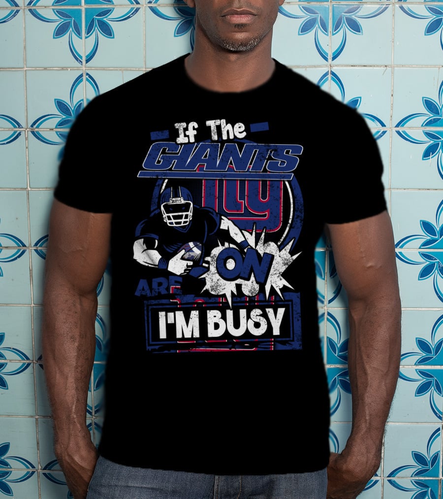 If The New York Giants Are On I'm Busy T-Shirt