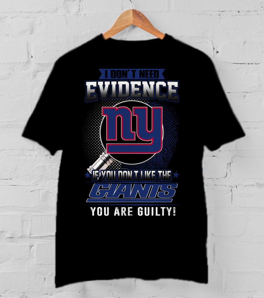 I Don't Need Evidence If You Don't Like The New York Giants You Are Guilty T-Shirt