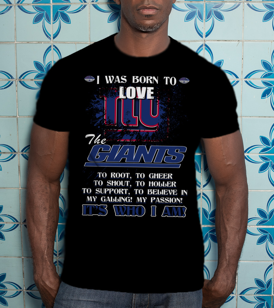 I Was Born To Love NY Giants It's Who I Am T-Shirt