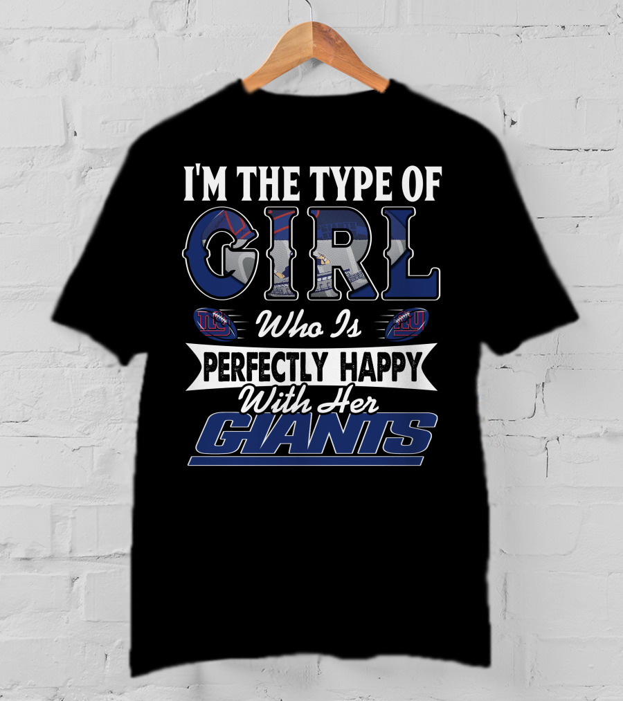 I'm The Type Of Girl Who Is Perfectly Happy With Her Giants T-Shirt