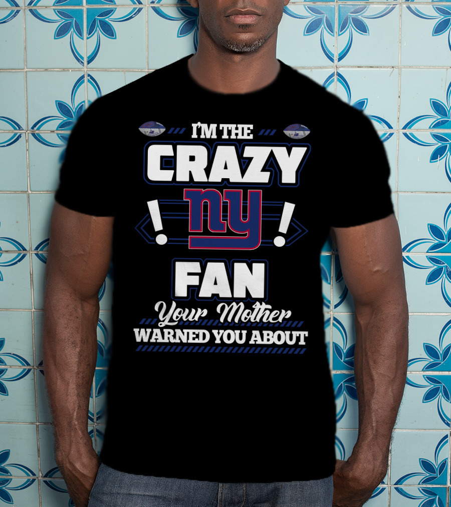 I'm The Crazy NY Fan Your Mother Warned You About T-Shirt