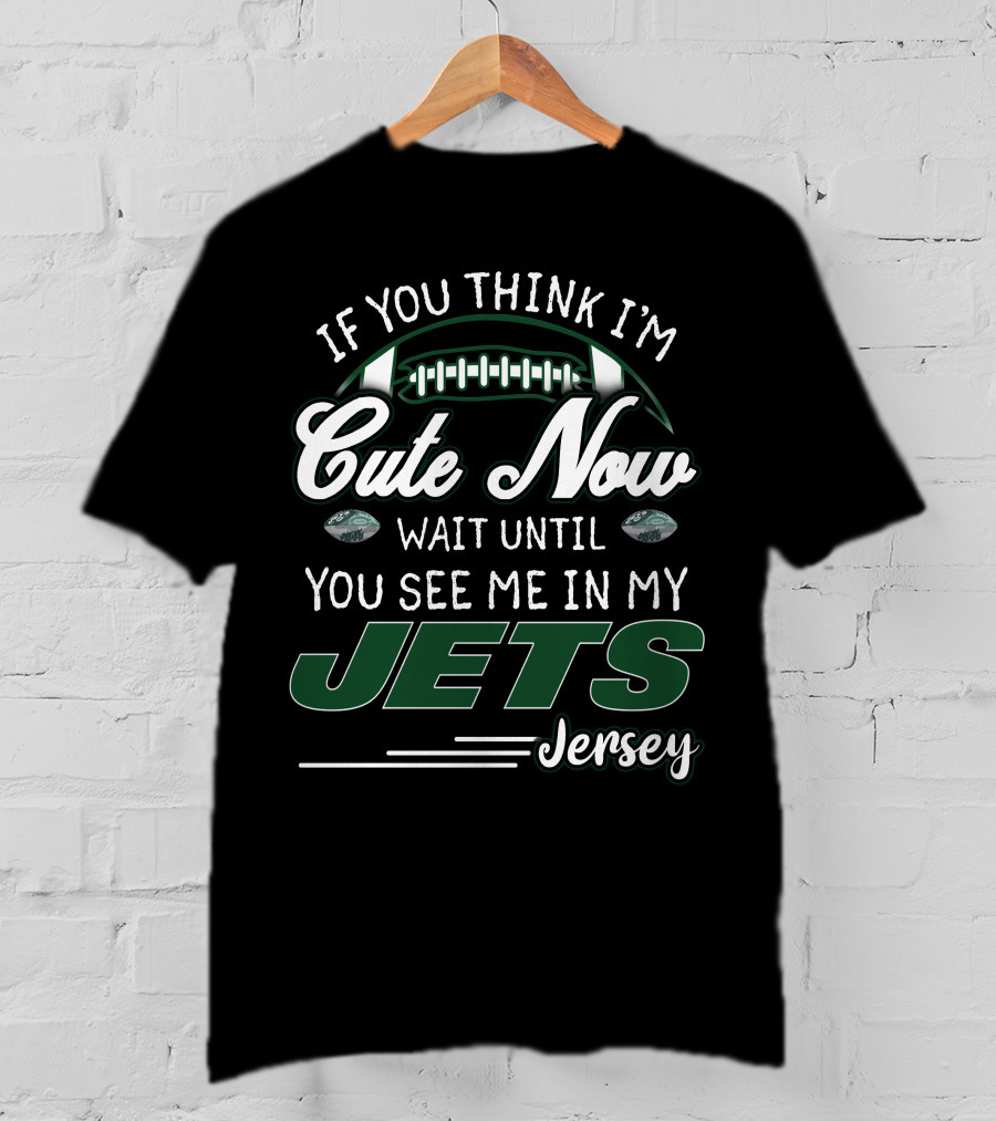 If You Think I'm Cute Now Wait Until You See Me In My Jets Jersey T-Shirt