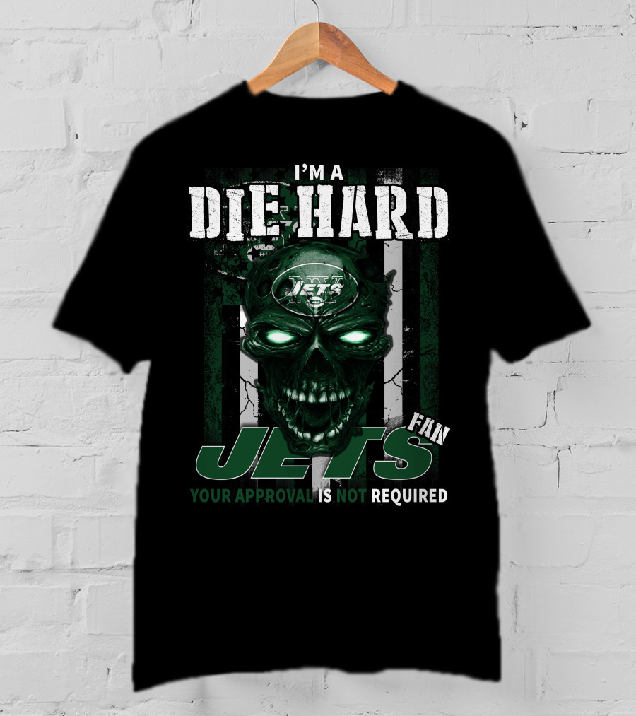 I'm A Die Hard Jets Fan Your Approval Is Not Required T-Shirt