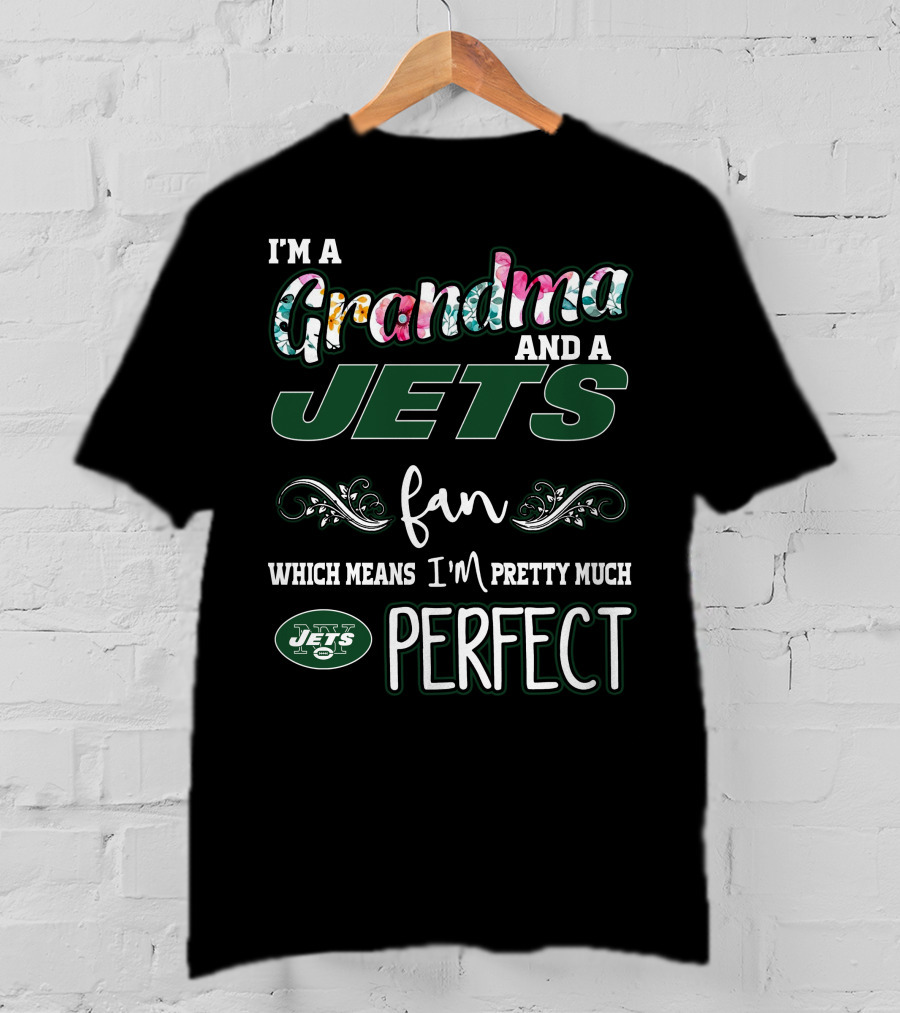 I'm A Grandma And A Jets Fan Which Means I'm Pretty Much Perfect T-Shirt