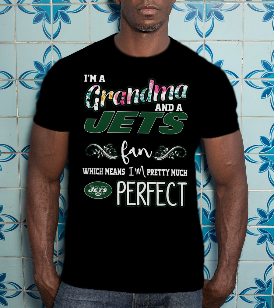 I'm A Grandma And A Jets Fan Which Means I'm Pretty Much Perfect T-Shirt
