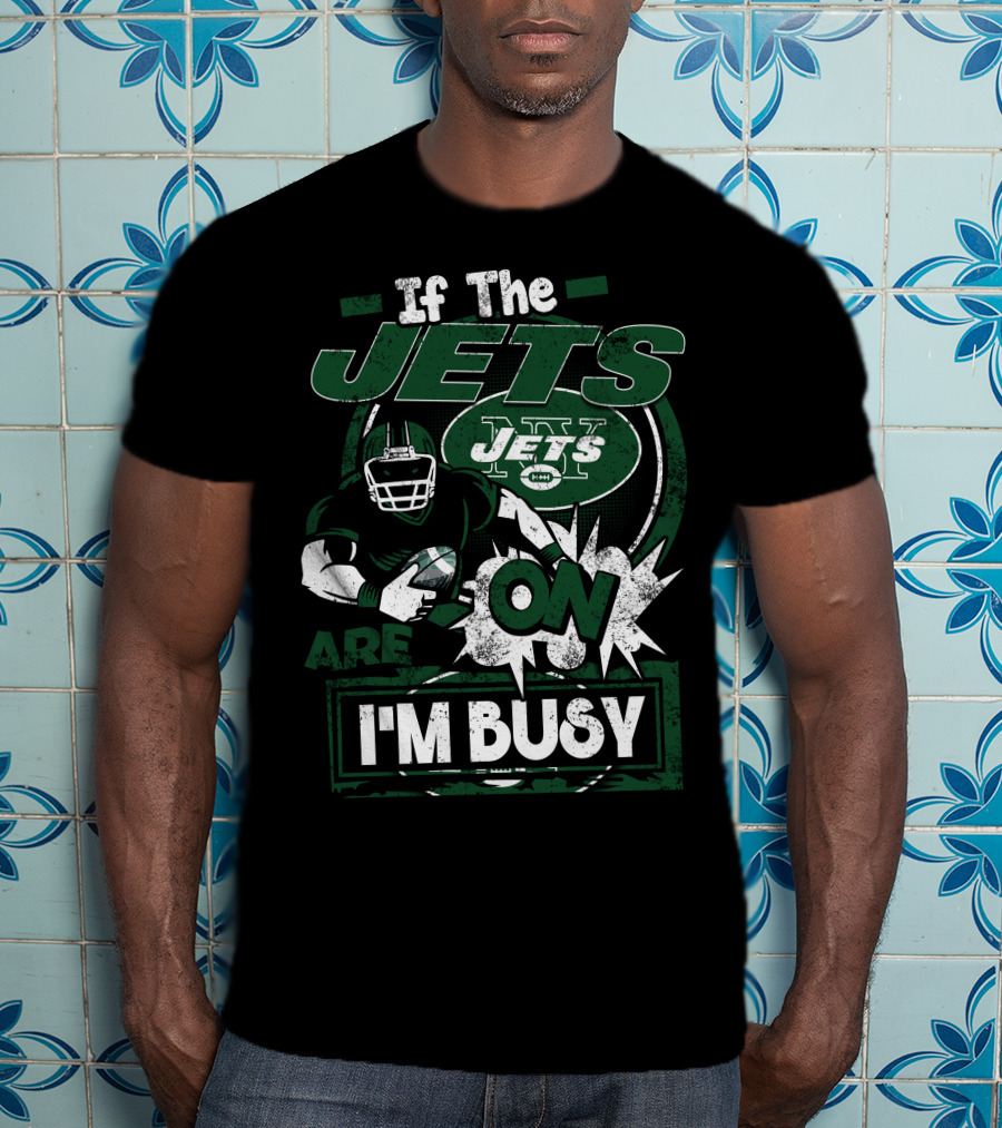 If The Jets Are On I'm Busy T-Shirt