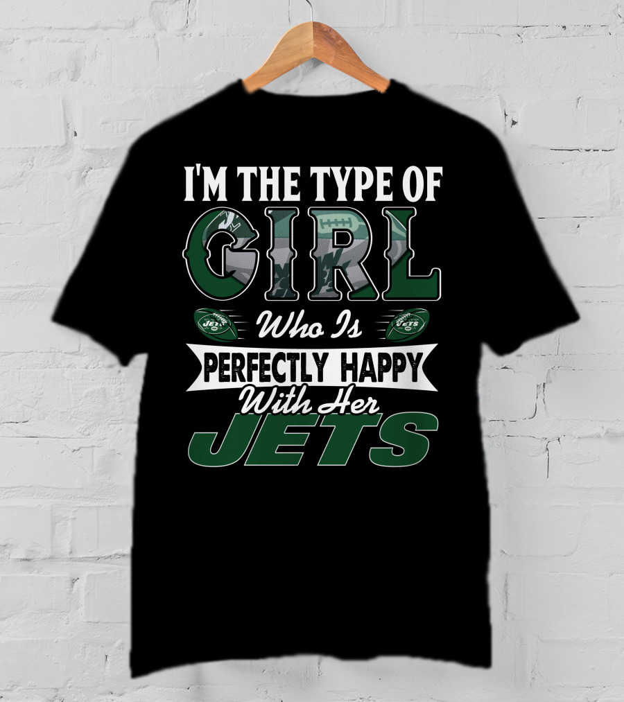 I'm The Type Of Girl Who Is Perfectly Happy With Her New York Jets T-Shirt