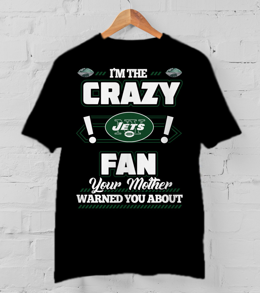 I'm The Crazy New York Jets Fan Your Mother Warned You About T-Shirt