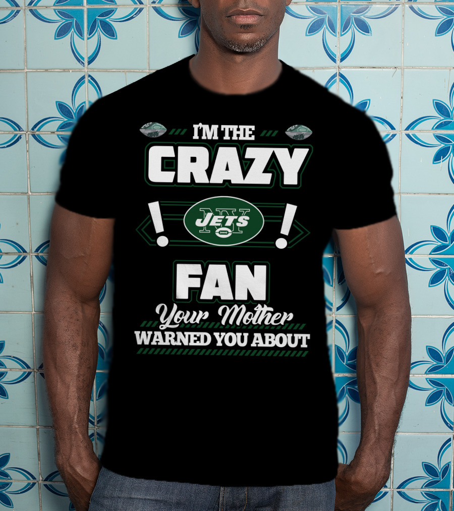 I'm The Crazy New York Jets Fan Your Mother Warned You About T-Shirt