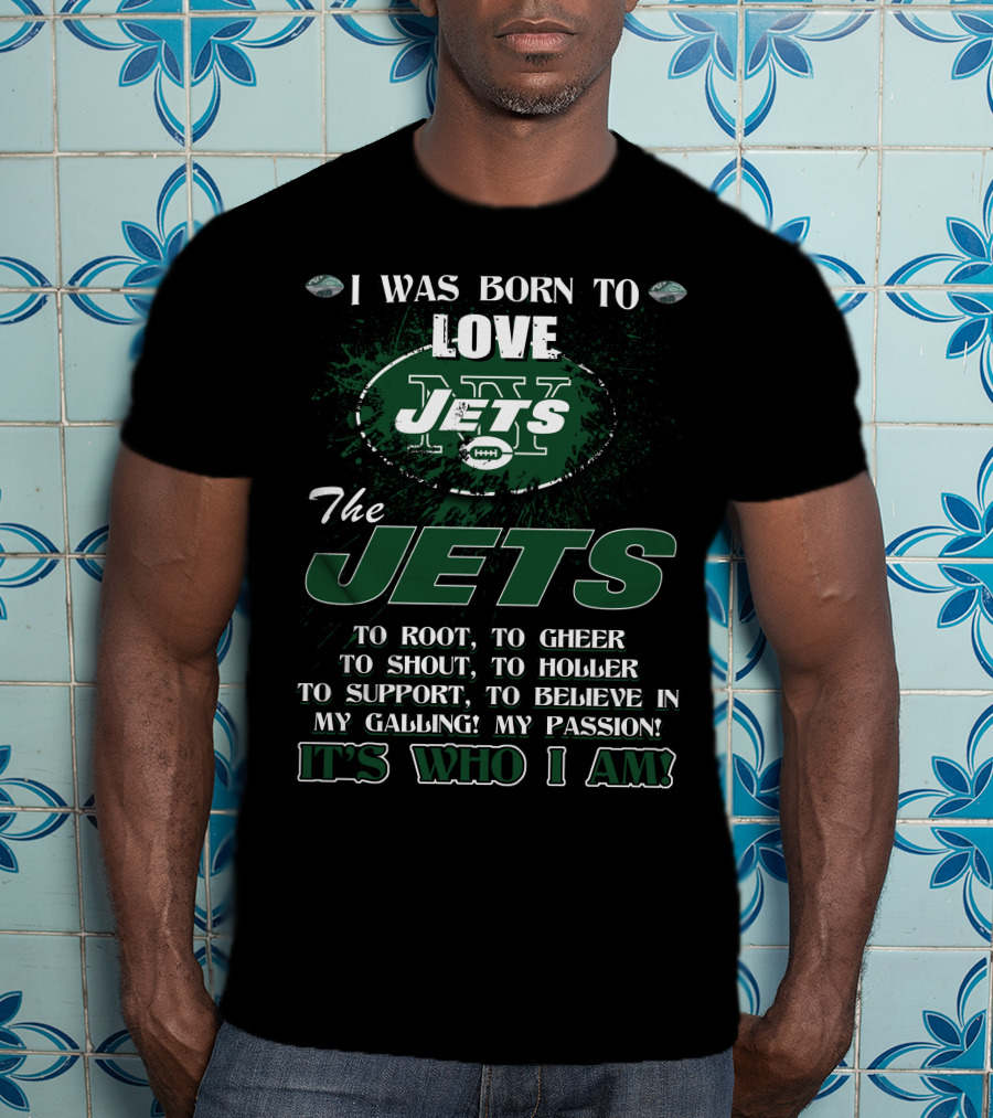 I Was Born To Love New York Jets It's Who I Am T-Shirt