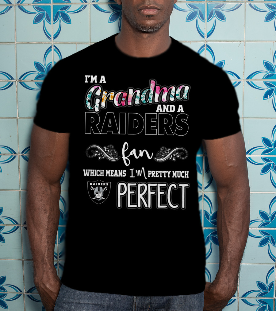 I'm A Grandma And A Raiders Fan Which Means I'm Pretty Much Perfect T-Shirt