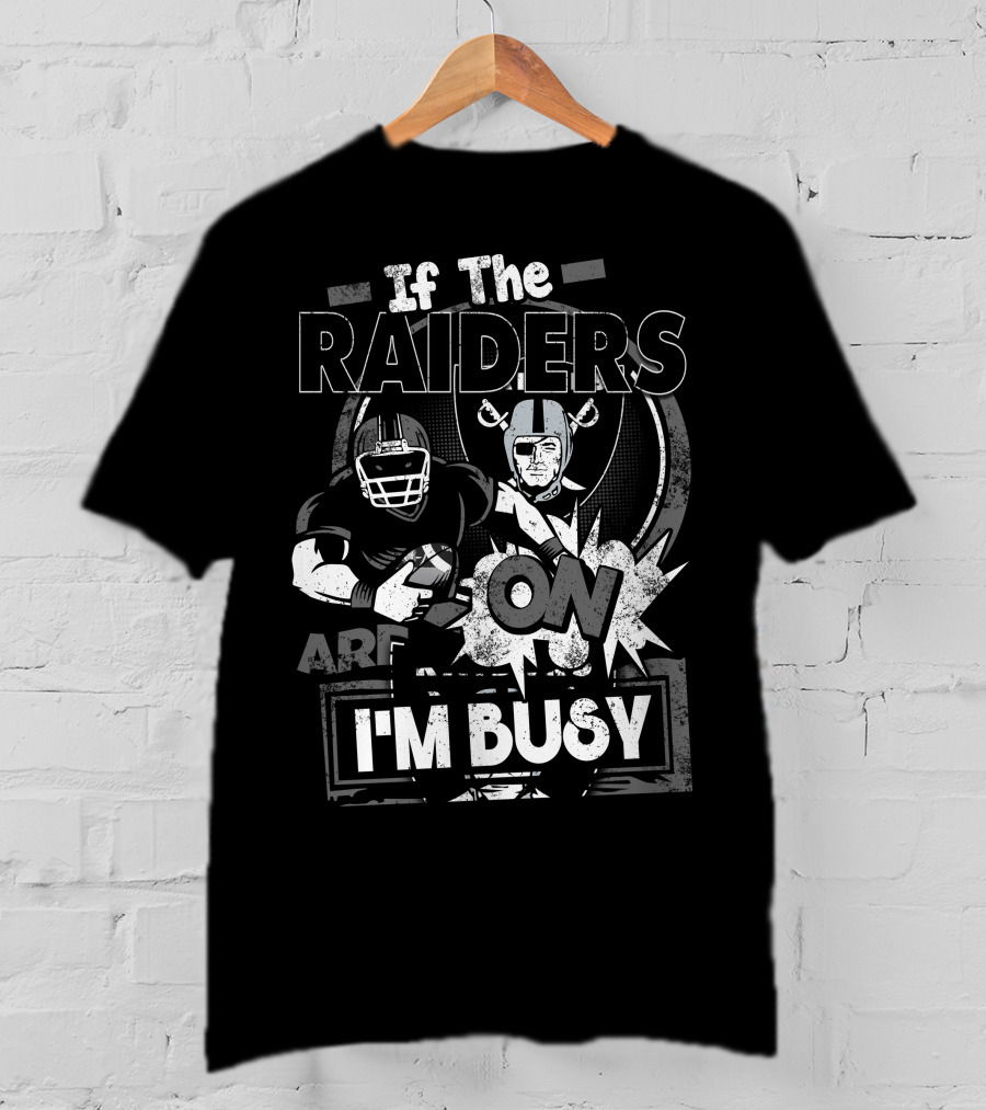 If The Raiders Are On I'm Busy T-Shirt