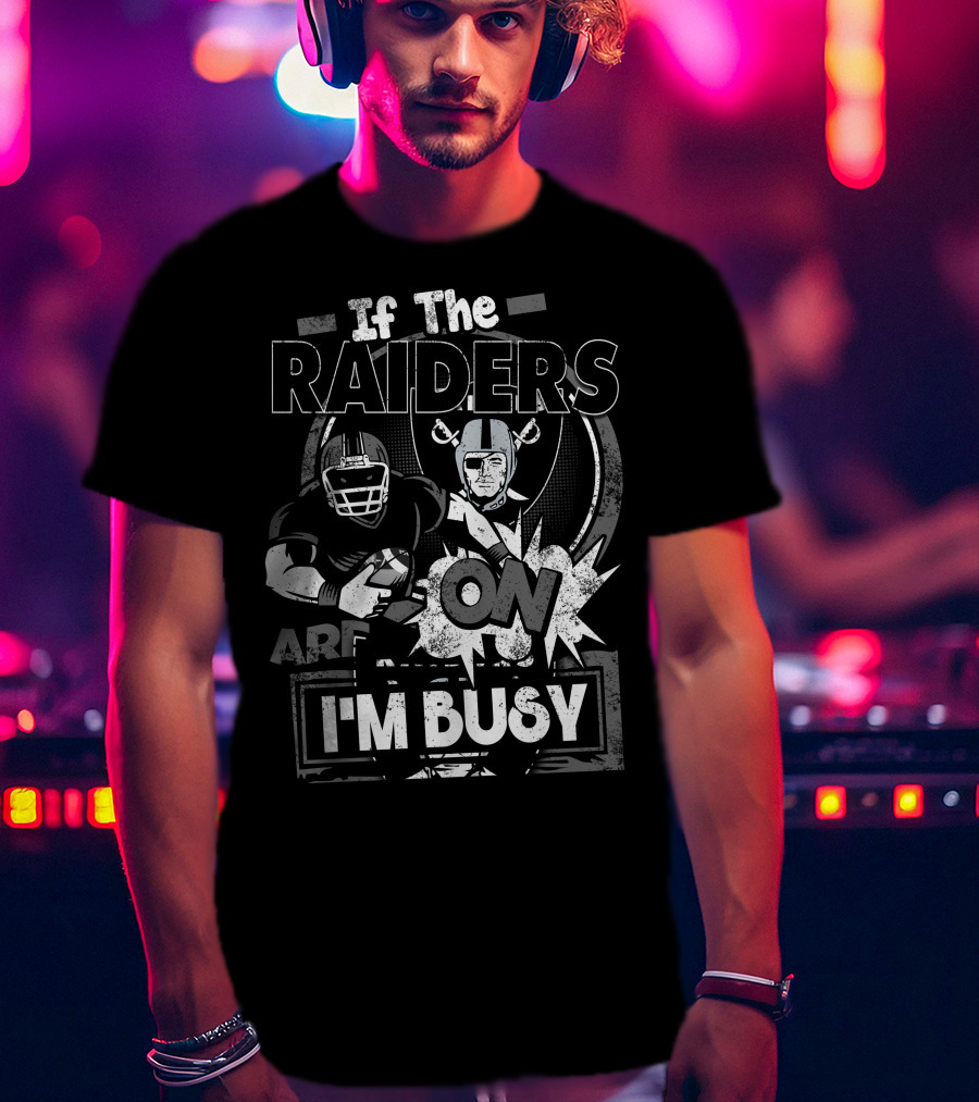 If The Raiders Are On I'm Busy T-Shirt