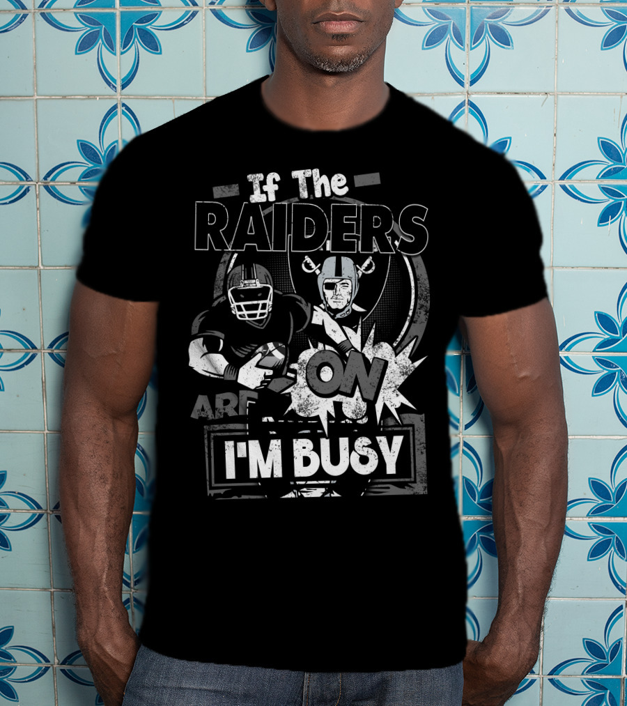 If The Raiders Are On I'm Busy T-Shirt