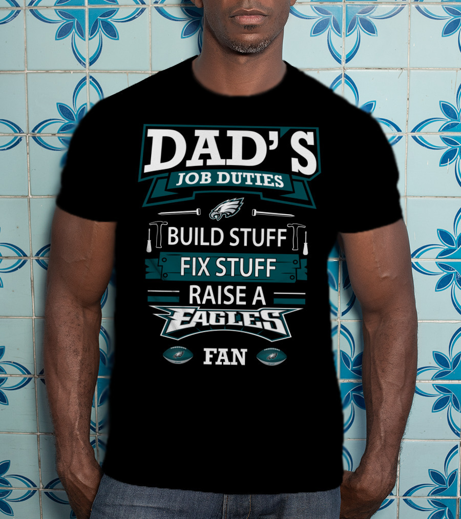 Dad's Job Duties Build Stuff Fix Stuff Raise A Eagles Fan T-Shirt
