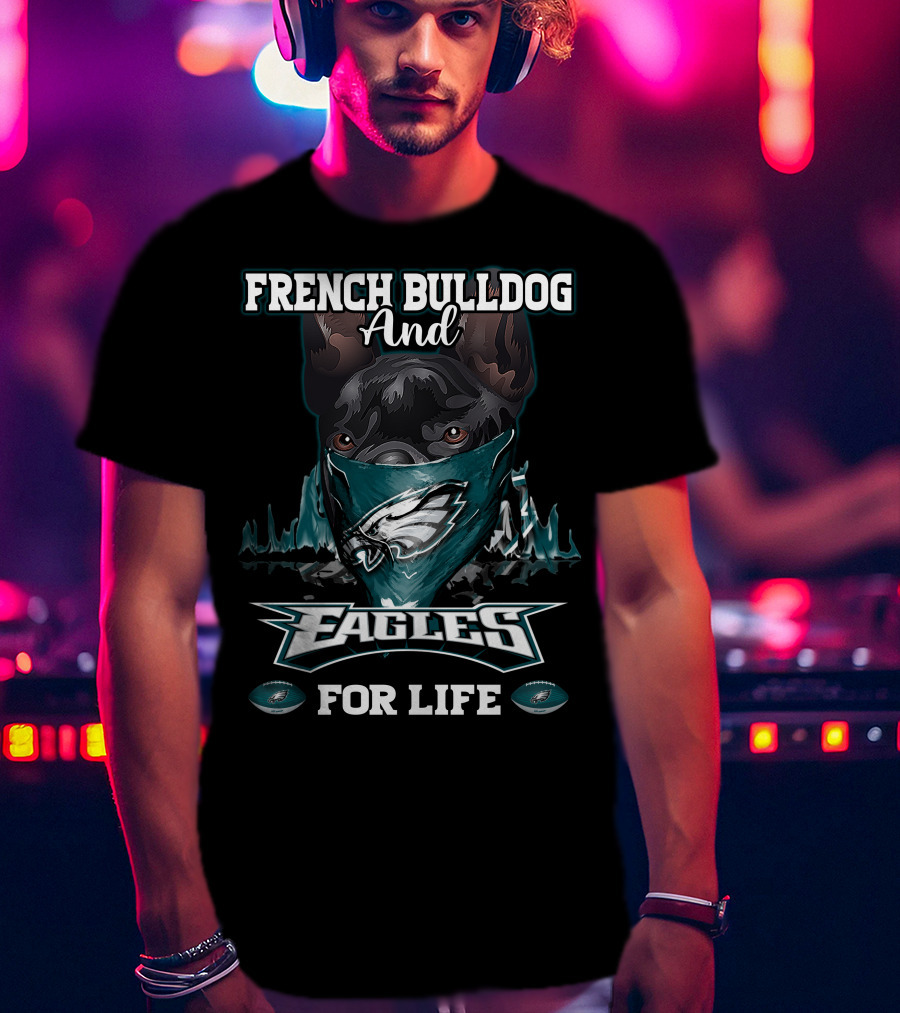 French Bulldog And Eagles For Life T-Shirt