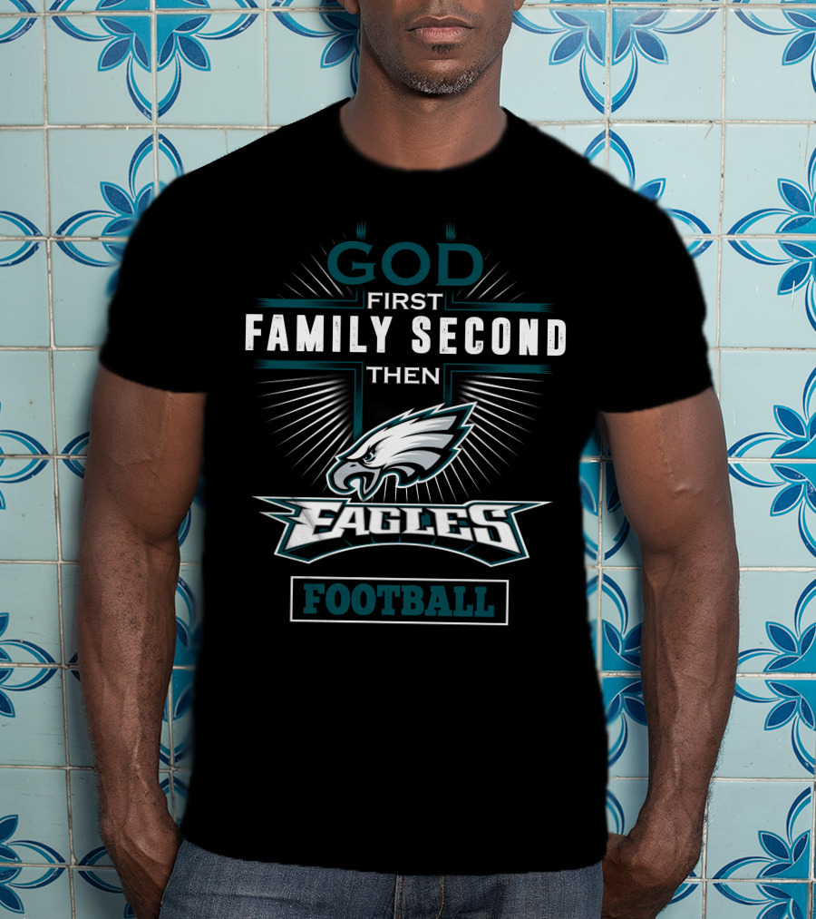 God First Family Second Then Eagles Football T-Shirt