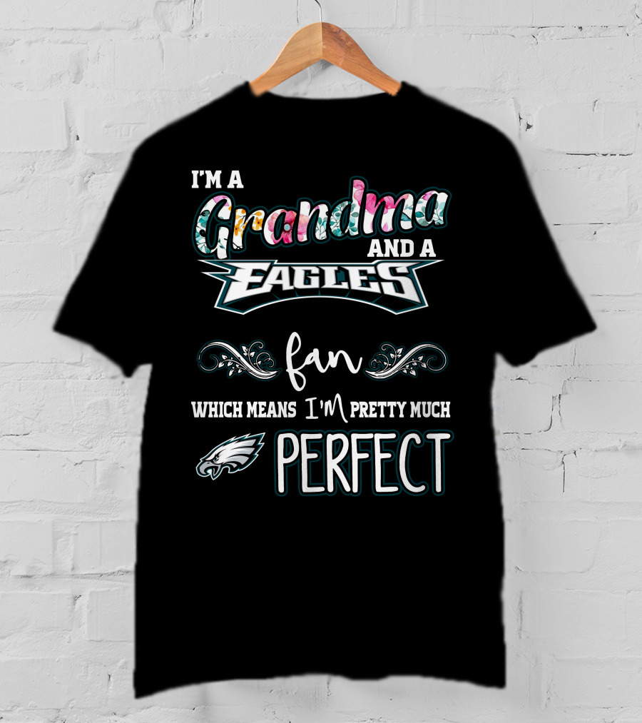 I'm A Grandma And A Philadelphia Eagles Fan Which Means I'm Pretty Much Perfect T-Shirt
