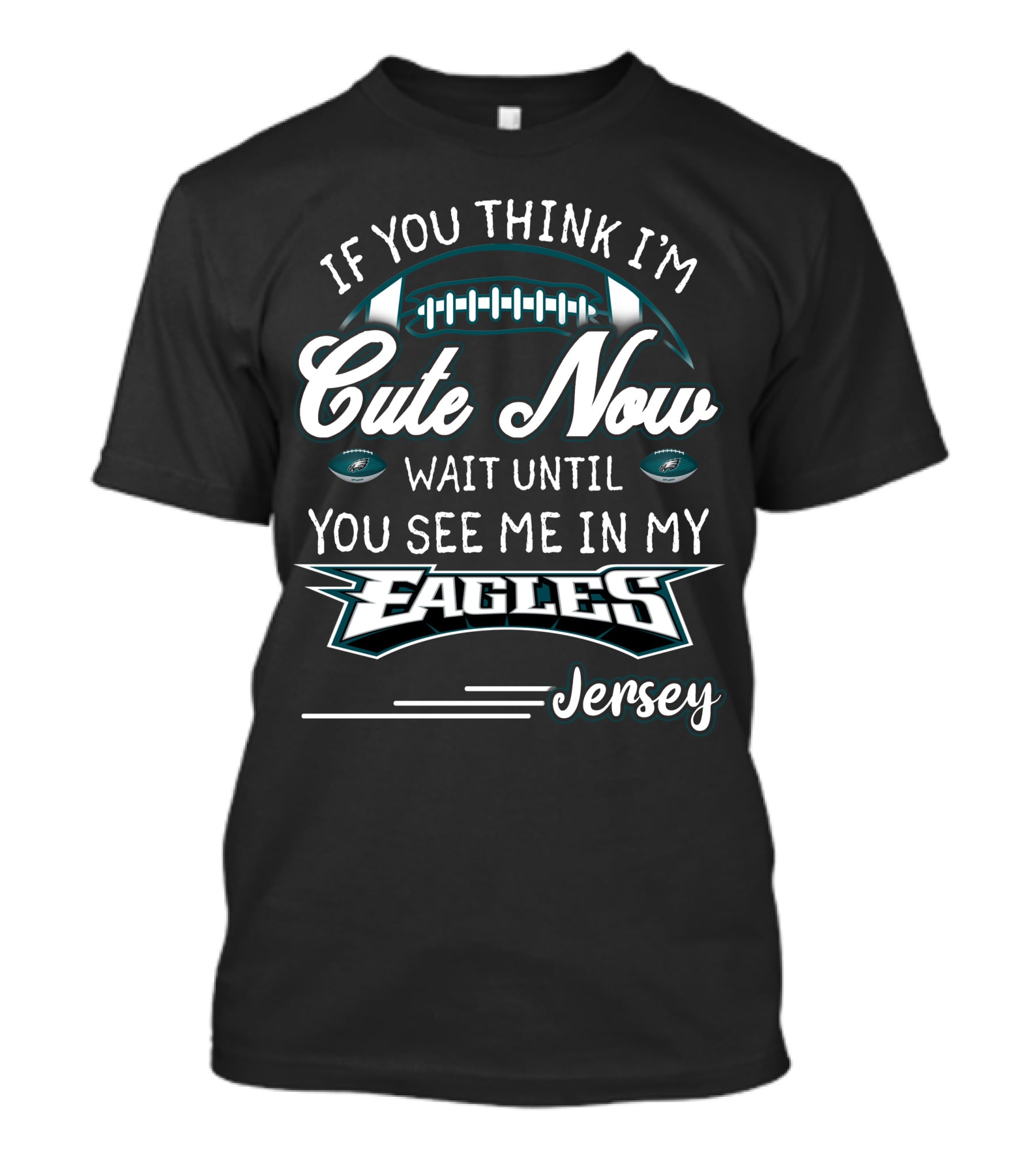If You Think I'm Cute Now Wait Until You See Me In My Eagles Jersey T-Shirt