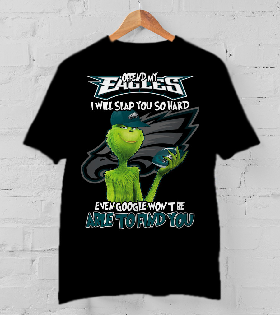 Grinch V2 Offend My Eagles I Will Slap You So Hard Even Google Won't Be Able To Find You Philadelphia Eagles T-Shirt