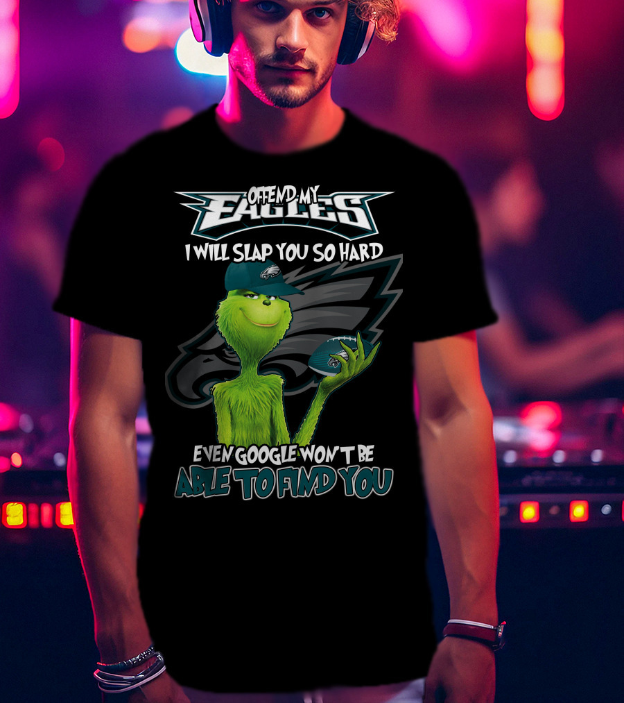 Grinch V2 Offend My Eagles I Will Slap You So Hard Even Google Won't Be Able To Find You Philadelphia Eagles T-Shirt