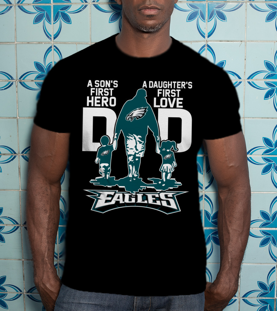 A Son's First Hero Dad A Daughter's First Love Philadelphia Eagles T-Shirt