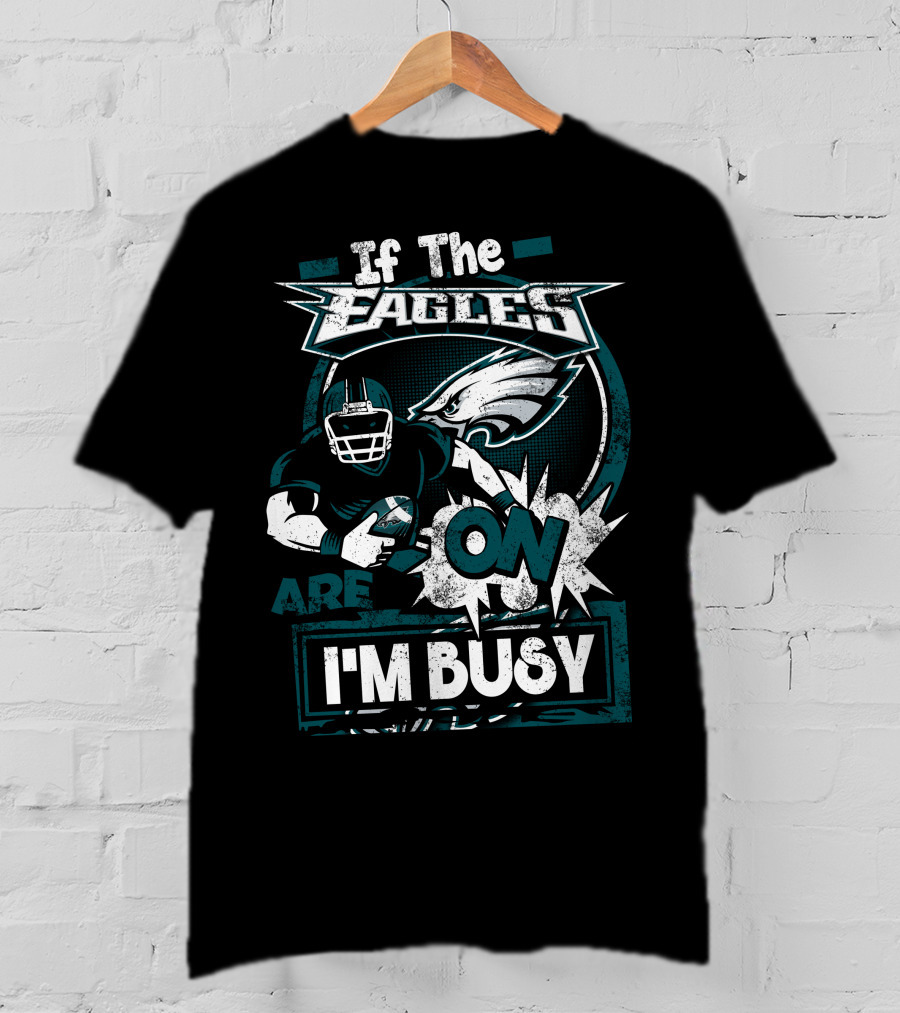 If The Eagles Are On I'm Busy T-Shirt