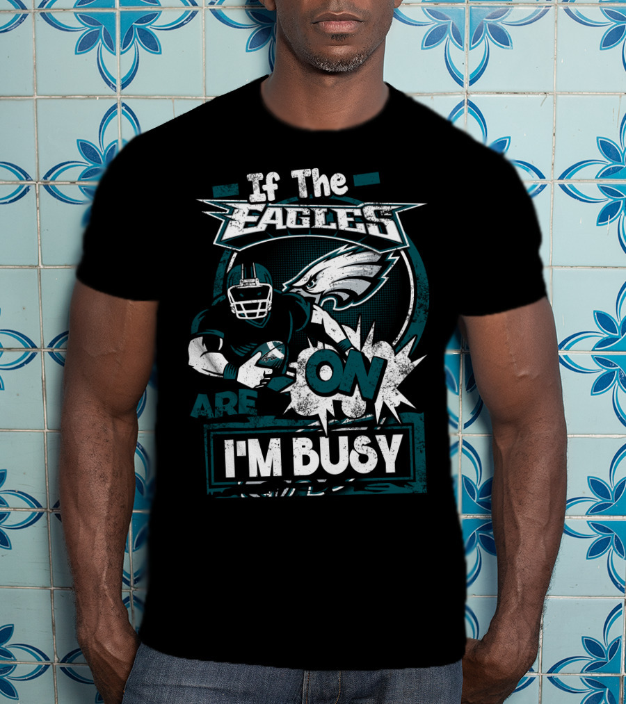 If The Eagles Are On I'm Busy T-Shirt