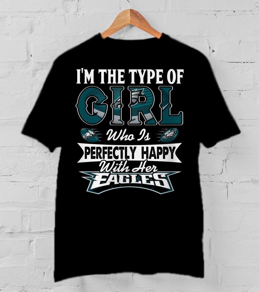 I'm The Type Of Girl Who Is Perfectly Happy With Her Philadelphia Eagles T-Shirt