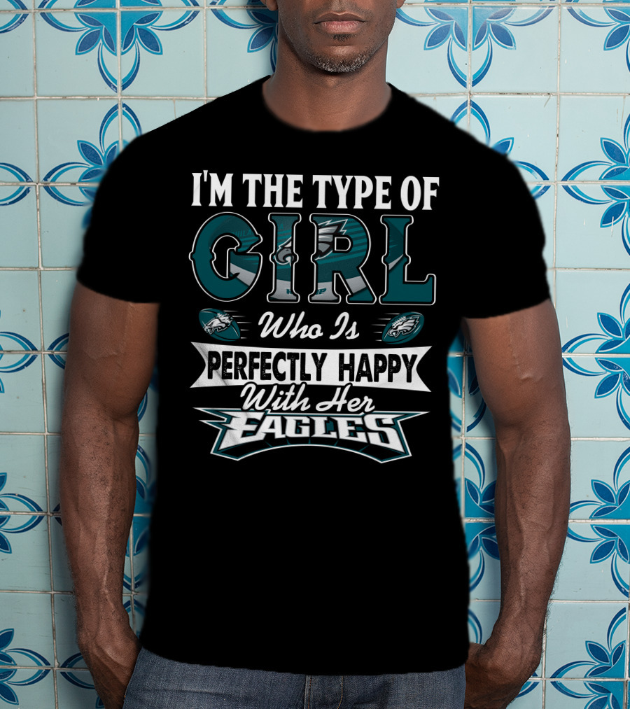 I'm The Type Of Girl Who Is Perfectly Happy With Her Philadelphia Eagles T-Shirt