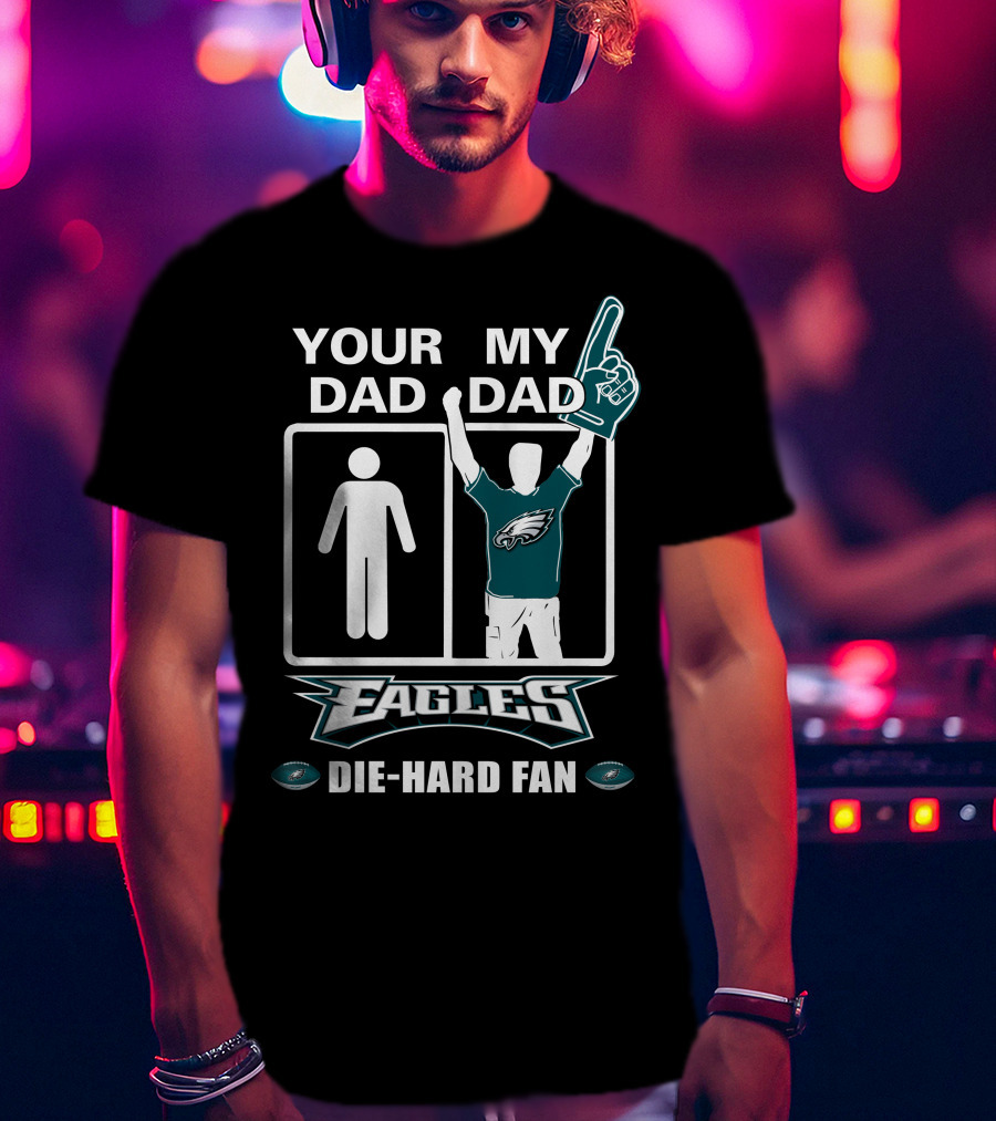 Your Dad My Dad Eagles Die-Hard Fan T-Shirt