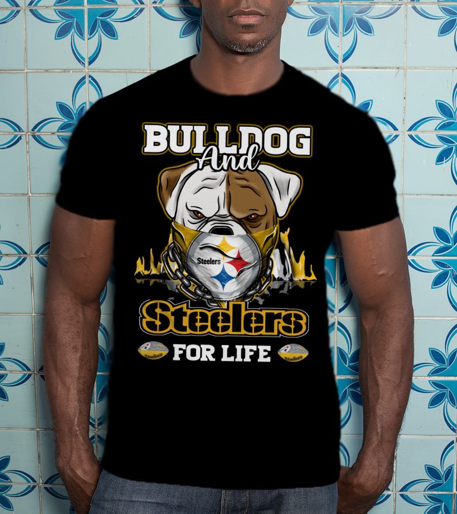 Bulldog And Steelers For Life T-Shirt