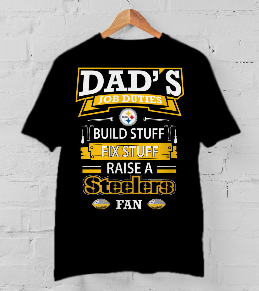 Dad's Job Duties Build Stuff Fix Stuff Raise A Steelers Fan T-Shirt