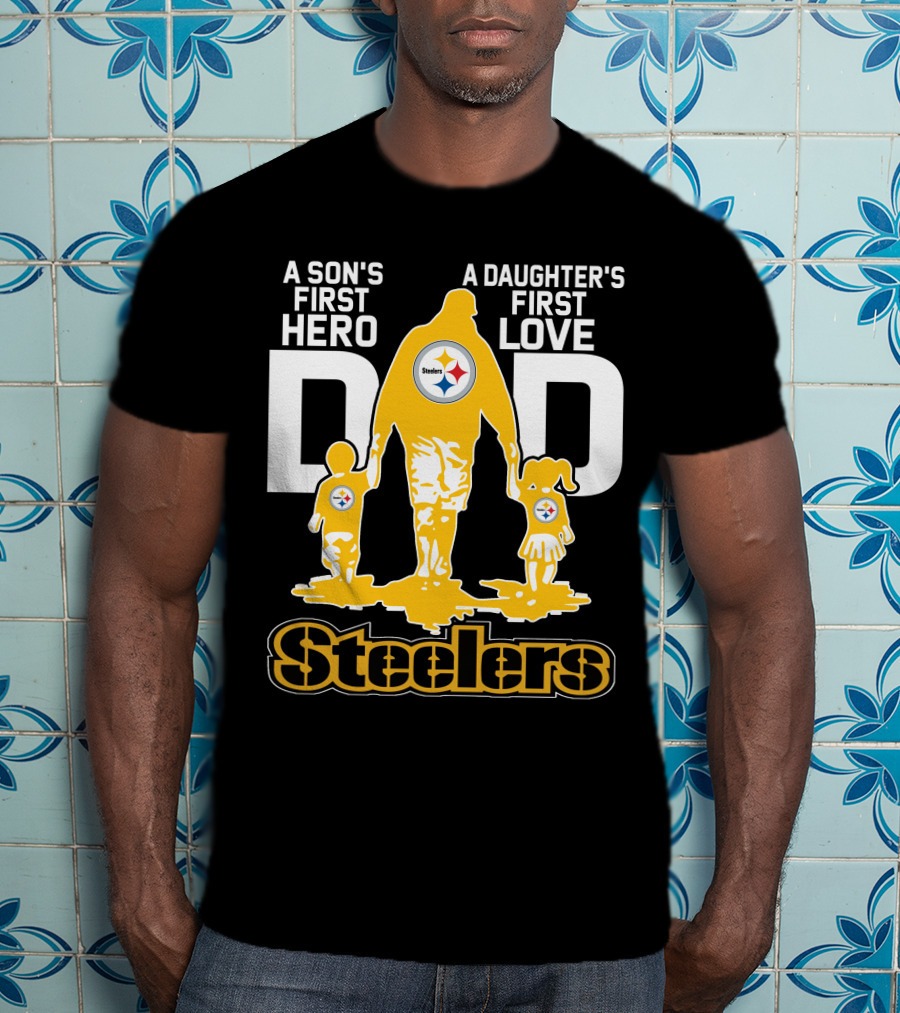 A Son's First Hero A Daughter's First Love Dad Steelers T-Shirt
