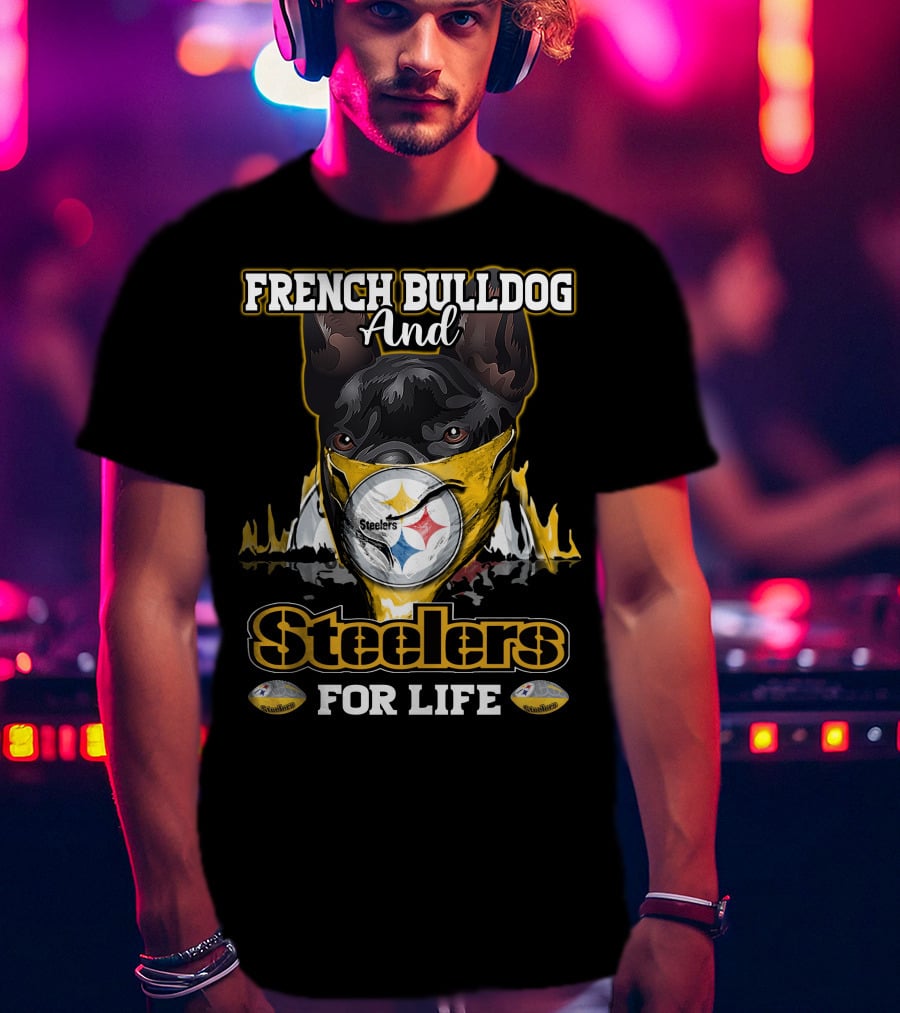 French Bulldog And Steelers For Life T-Shirt