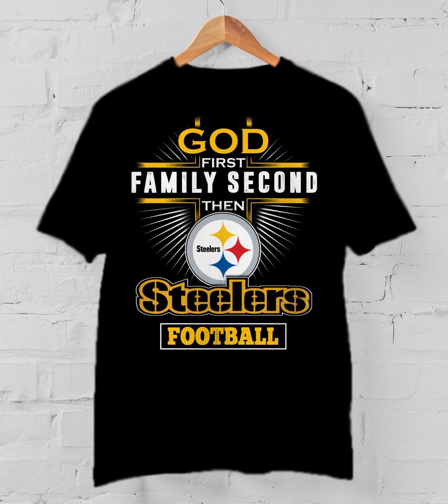 God First Family Second Then Steelers Football T-Shirt