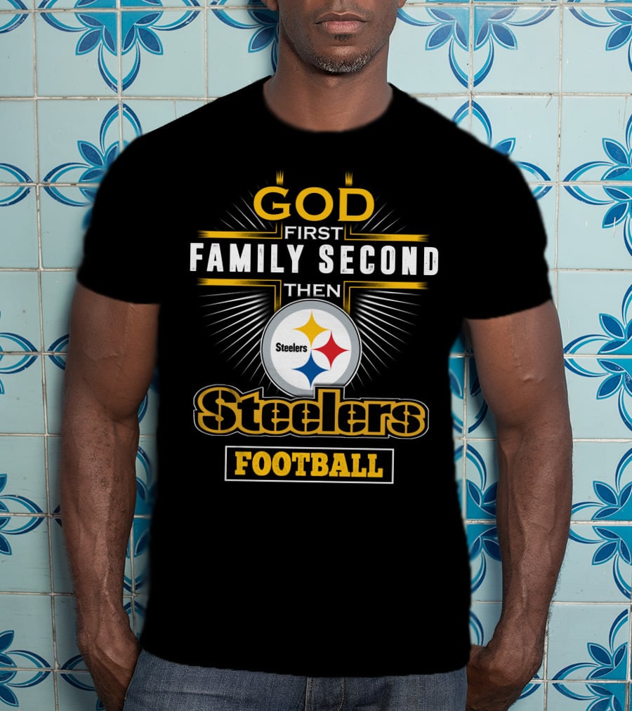 God First Family Second Then Steelers Football T-Shirt