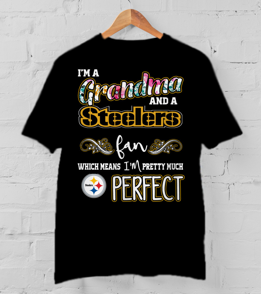 I'm A Grandma And A Steelers Fan Which Means I'm Pretty Much Perfect T-Shirt
