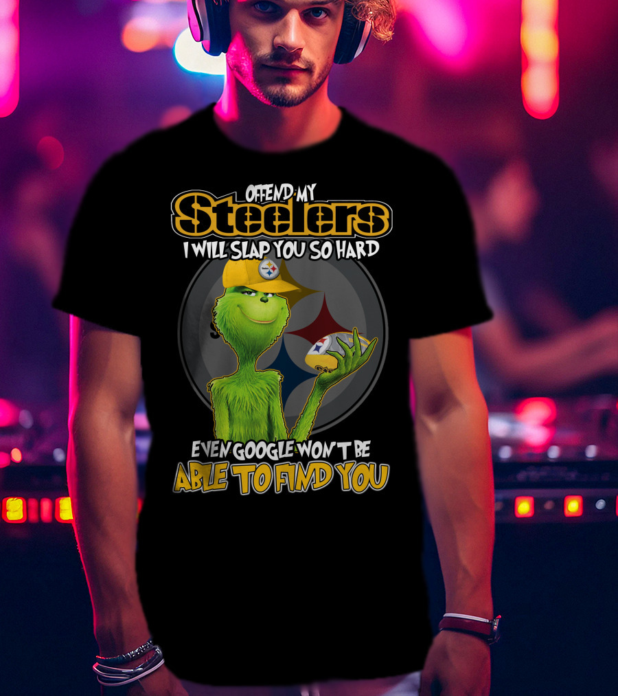 Offend My Steelers Grinch V2 I Will Slap You So Hard Even Google Won't Be Able To Find You T-Shirt